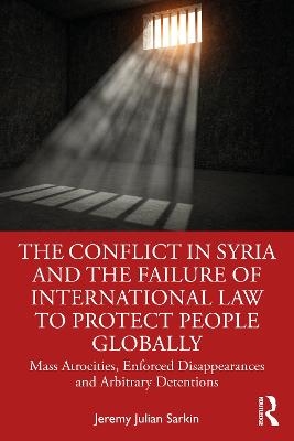 The Conflict in Syria and the Failure of International Law to Protect People Globally - Jeremy Julian Sarkin