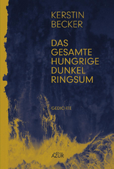 Das gesamte hungrige Dunkel ringsum - Kerstin Becker