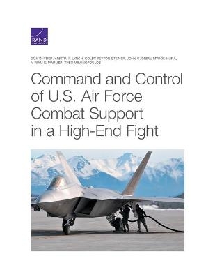 Command and Control of U.S. Air Force Combat Support in a High-End Fight - Don Snyder, Kristin Lynch, Colby Steiner, John Drew, Myron Hura