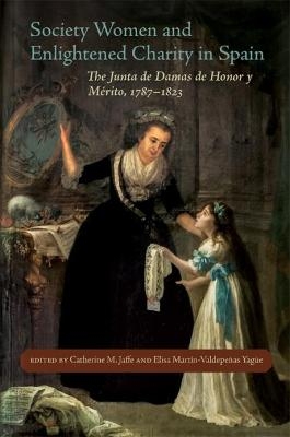 Society Women and Enlightened Charity in Spain - Anne J. Cruz, Elizabeth Franklin Lewis, Mónica Bolufer Peruga