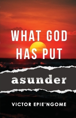 What God Has Put Asunder - Victor Epie'ngome