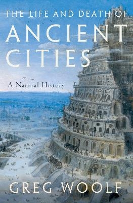 The Life and Death of Ancient Cities - Greg Woolf