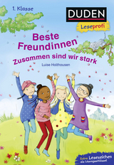 Duden Leseprofi – Beste Freundinnen - zusammen sind wir stark, 1. Klasse - Luise Holthausen