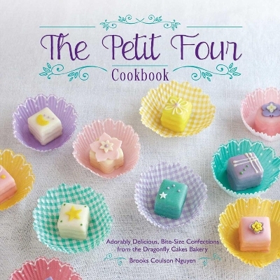 The Petit Four Cookbook - Brooke Coulson Nguyen