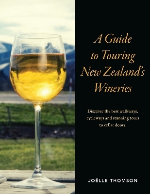 A Guide to Touring New Zealand Wineries - Joelle Thomson