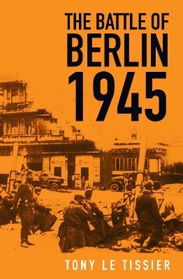 The Battle of Berlin 1945 - Tony Tissier