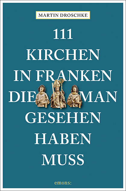 111 Kirchen in Franken, die man gesehen haben muss - Martin Droschke