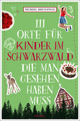 111 Orte für Kinder im Schwarzwald, die man gesehen haben muss - Muriel Brunswig