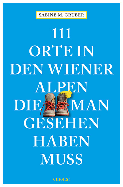 111 Orte in den Wiener Alpen, die man gesehen haben muss - Sabine M. Gruber