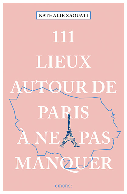 111 Lieux autour de Paris à ne pas manquer - Nathalie Zaouati