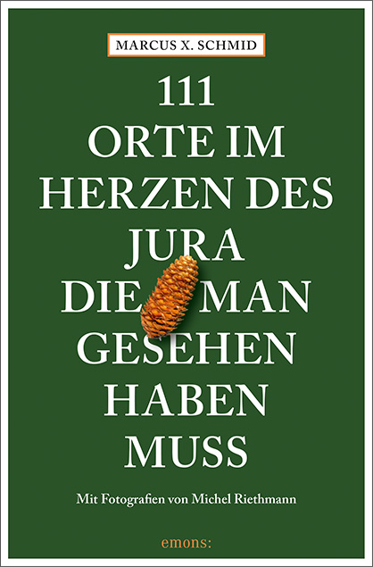 111 Orte im Herzen des Jura, die man gesehen haben muss - Marcus X. Schmid, Michel Riethmann