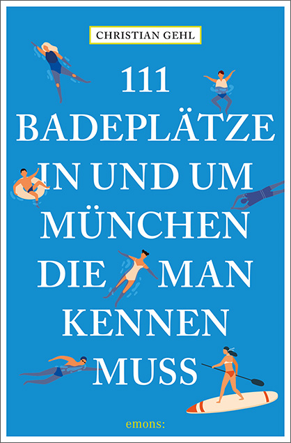 111 Badeplätze in und um München, die man kennen muss - Christian Gehl