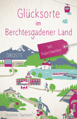 Glücksorte im Berchtesgadener Land. Mit Rupertiwinkel - Christine Paxmann