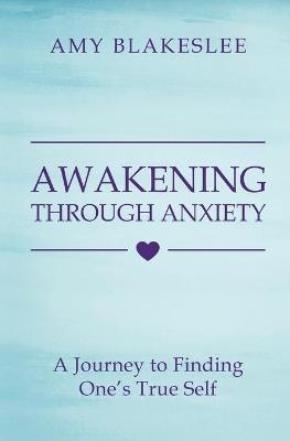 Awakening Through Anxiety - Amy Blakeslee