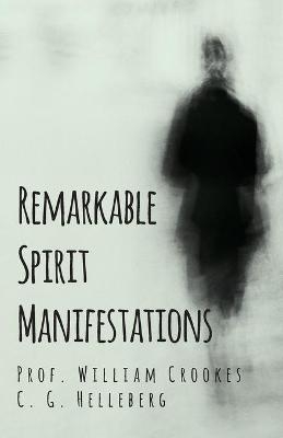 Remarkable Spirit Manifestations - Prof William Crookes, C G Helleberg