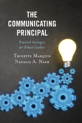 The Communicating Principal - Trinette Marquis, Natalie A. Nash