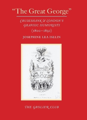 "The Great George" – Cruikshank and London′s Graphic Humorists (1800–1850) - Josephine Lea Iselin