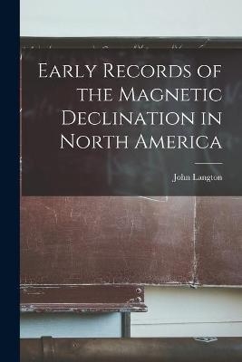 Early Records of the Magnetic Declination in North America [microform] - John 1808-1894 Langton