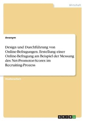 Design und DurchfÃ¼hrung von Online-Befragungen. Erstellung einer Online-Befragung am Beispiel der Messung des Net-Promotor-Scores im Recruiting-Prozess -  Anonymous