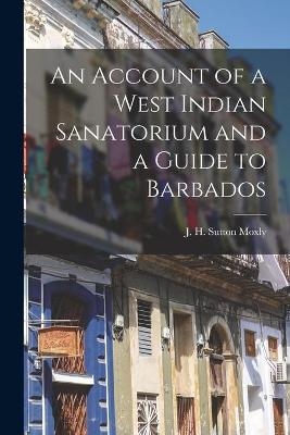 An Account of a West Indian Sanatorium and a Guide to Barbados [electronic Resource] - 