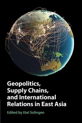 Geopolitics, Supply Chains, and International Relations in East Asia - 