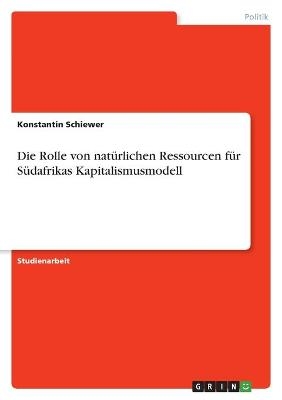 Die Rolle von natürlichen Ressourcen für Südafrikas Kapitalismusmodell - Konstantin Schiewer