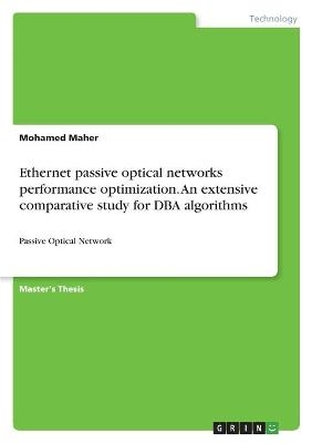 Ethernet passive optical networks performance optimization. An extensive comparative study for DBA algorithms - Mohamed Maher