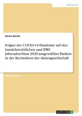 Folgen der COVID-19-Pandemie auf den handelsrechtlichen und IFRS Jahresabschluss 2020 ausgewÃ¤hlter Banken in der Rechtsform der Aktiengesellschaft - Kevin Kereit