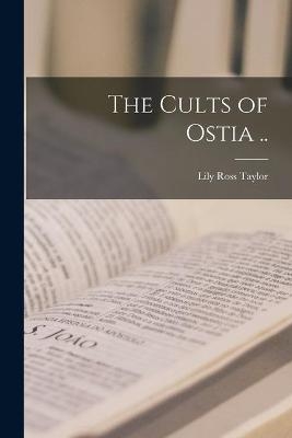 The Cults of Ostia .. - Lily Ross Taylor