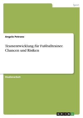 Teamentwicklung fÃ¼r FuÃballtrainer. Chancen und Risiken - Angelo Petrone