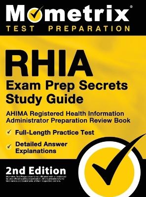 RHIA Exam Prep Secrets Study Guide - AHIMA Registered Health Information Administrator Preparation Review Book, Full-Length Practice Test, Detailed Answer Explanations - 