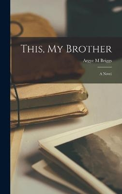 This, My Brother - Argye M Briggs