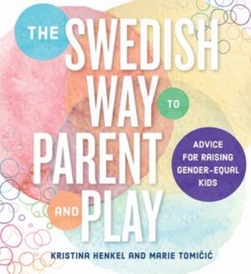 The Swedish Way to Parent and Play - Kristina Henkel, Marie Tomicic