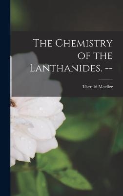 The Chemistry of the Lanthanides. -- - Therald Moeller