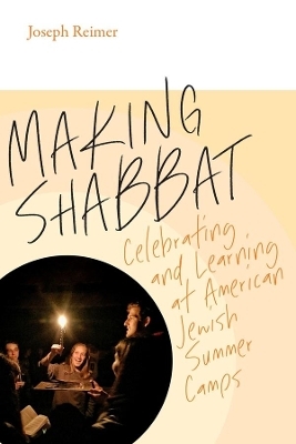 Making Shabbat – Celebrating and Learning at American Jewish Summer Camps - Joseph Reimer