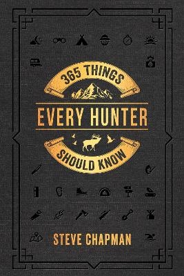 365 Things Every Hunter Should Know - Steve Chapman