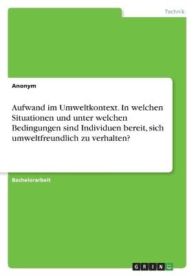 Aufwand im Umweltkontext. In welchen Situationen und unter welchen Bedingungen sind Individuen bereit, sich umweltfreundlich zu verhalten? -  Anonym