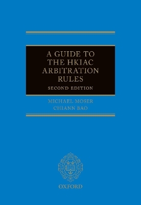 A Guide to the HKIAC Arbitration Rules - Michael J Moser, Chiann Bao