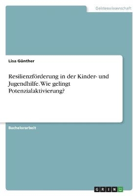 ResilienzfÃ¶rderung in der Kinder- und Jugendhilfe. Wie gelingt Potenzialaktivierung? - Lisa GÃ¼nther