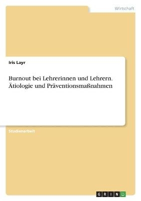 Burnout bei Lehrerinnen und Lehrern. Ãtiologie und PrÃ¤ventionsmaÃnahmen - Iris Layr