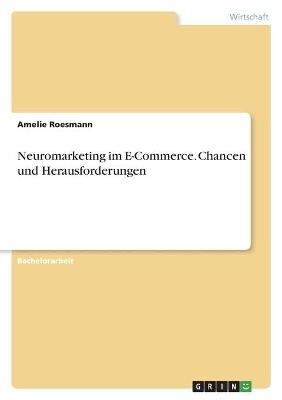 Neuromarketing im E-Commerce. Chancen und Herausforderungen - Amelie Roesmann