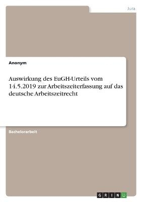 Auswirkung des EuGH-Urteils vom 14.5.2019 zur Arbeitszeiterfassung auf das deutsche Arbeitszeitrecht -  Anonym