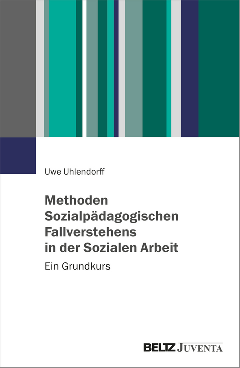 Methoden Sozialpädagogischen Fallverstehens in der Sozialen Arbeit - Uwe Uhlendorff