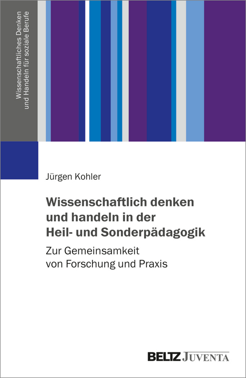 Wissenschaftlich denken und handeln in der Heil- und Sonderpädagogik - Jürgen Kohler