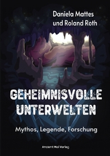 Geheimnisvolle Unterwelten - Daniela Mattes, Roland Roth