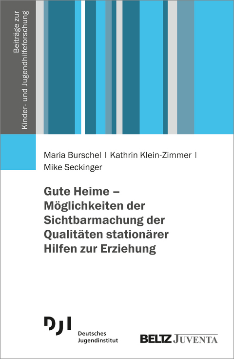 Gute Heime – Möglichkeiten der Sichtbarmachung der Qualitäten stationärer Hilfen zur Erziehung - Maria Burschel, Kathrin Klein-Zimmer, Mike Seckinger