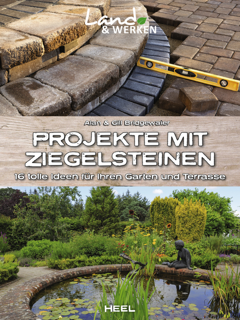 Projekte mit Ziegelsteinen: 16 tolle Ideen für Ihren Garten und Terrasse - Alan Bridgewater, Gill Bridgewater