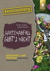 Gartenabfall gibt’s nicht - Renate Hudak, Harald Harazim