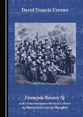 François Ravary SJ and a Sino-European Musical Culture in Nineteenth-Century Shanghai - David Francis Urrows