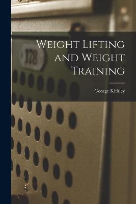 Weight Lifting and Weight Training - George Kirkley